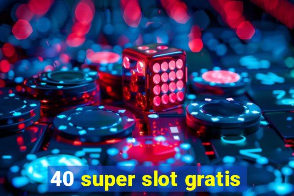 40 super slot gratis