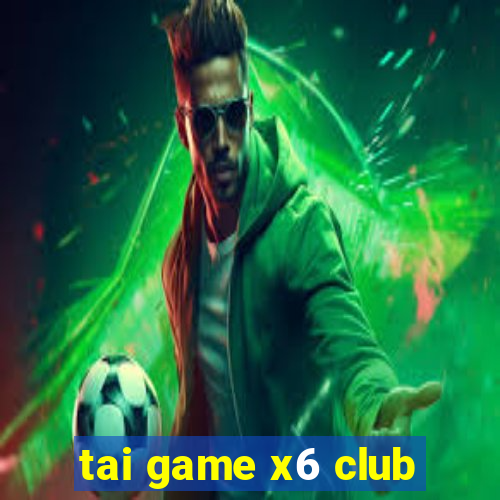 tai game x6 club