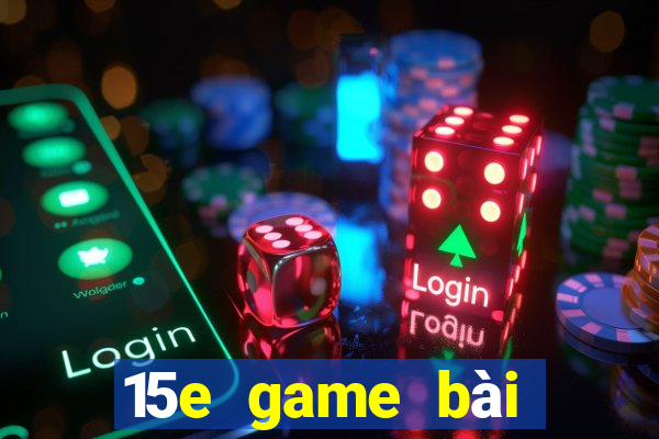 15e game bài ứng dụng tải về