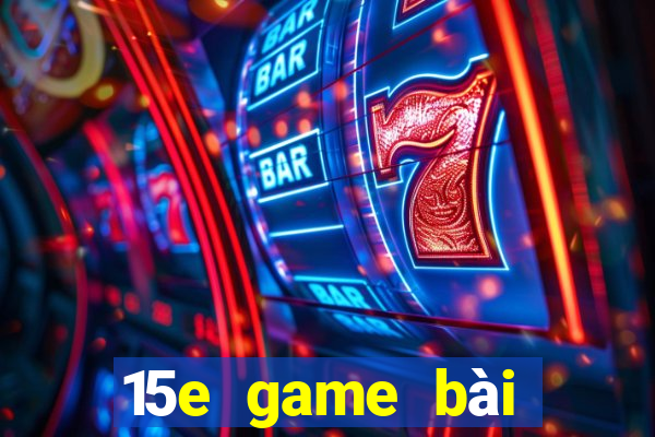 15e game bài ứng dụng tải về