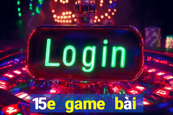 15e game bài ứng dụng tải về