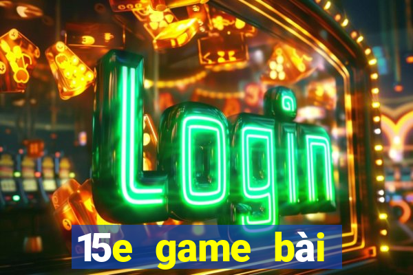 15e game bài ứng dụng tải về