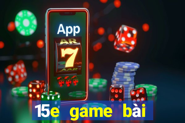 15e game bài ứng dụng tải về