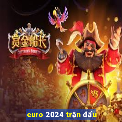 euro 2024 trận đấu