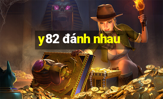 y82 đánh nhau