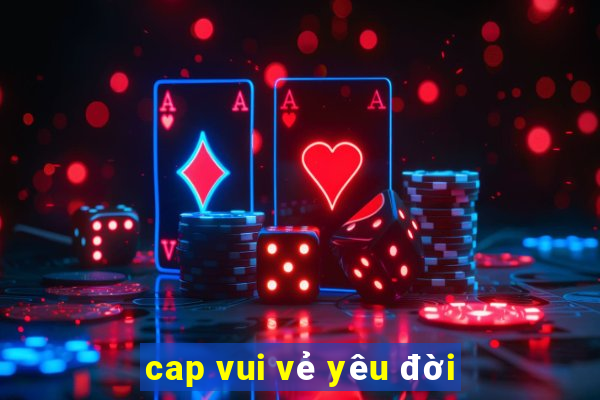 cap vui vẻ yêu đời