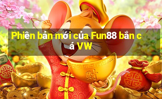 Phiên bản mới của Fun88 bắn cá VW