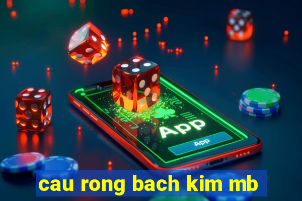 cau rong bach kim mb