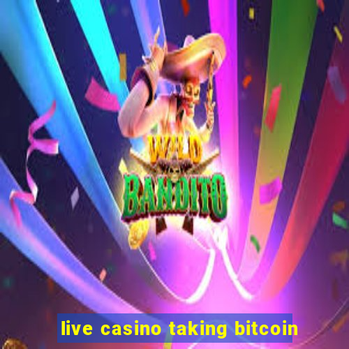 live casino taking bitcoin