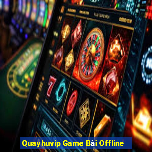 Quayhuvip Game Bài Offline