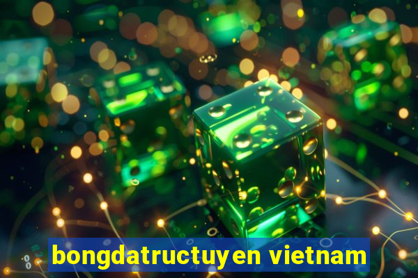 bongdatructuyen vietnam