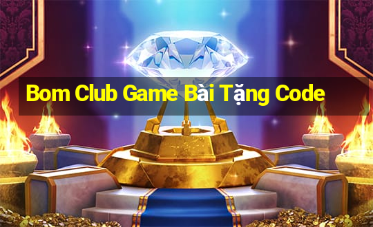 Bom Club Game Bài Tặng Code