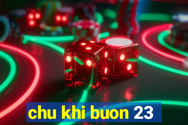 chu khi buon 23