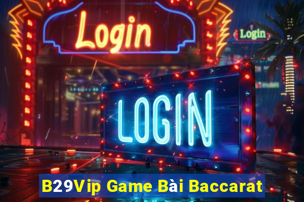 B29Vip Game Bài Baccarat