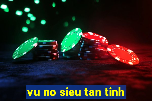 vu no sieu tan tinh