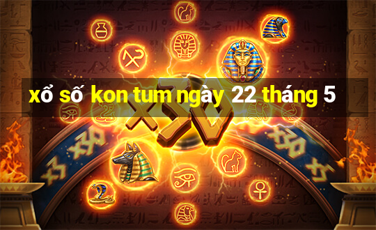 xổ số kon tum ngày 22 tháng 5