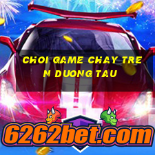 choi game chay tren duong tau