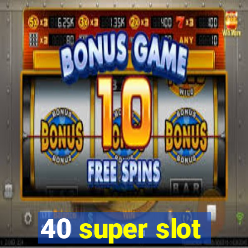 40 super slot