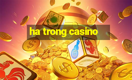 ha trong casino