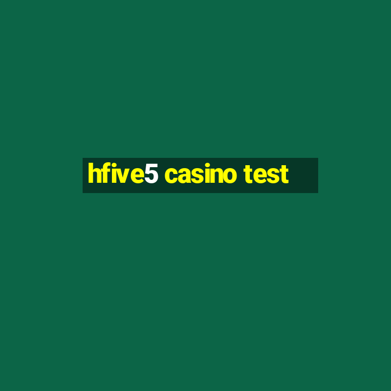 hfive5 casino test