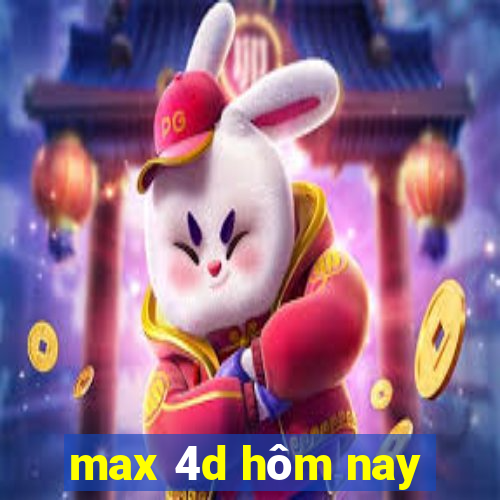 max 4d hôm nay