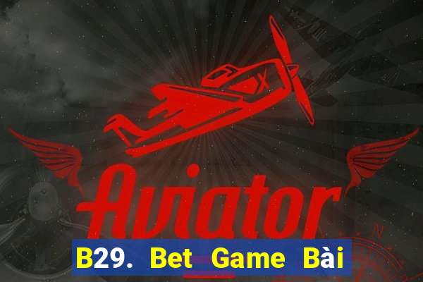 B29. Bet Game Bài Xanh 9