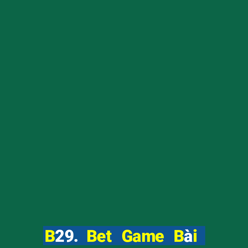 B29. Bet Game Bài Xanh 9