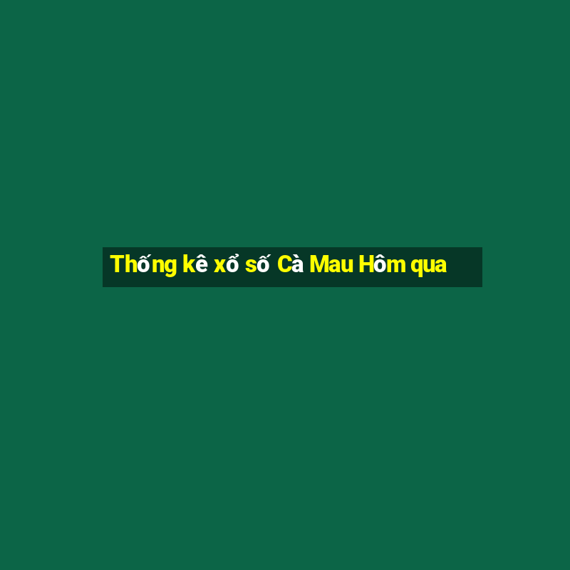 Thống kê xổ số Cà Mau Hôm qua