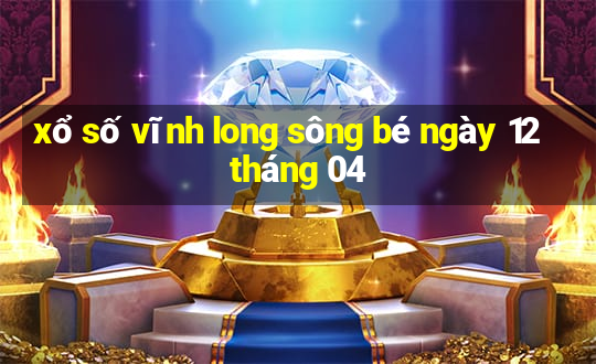 xổ số vĩnh long sông bé ngày 12 tháng 04