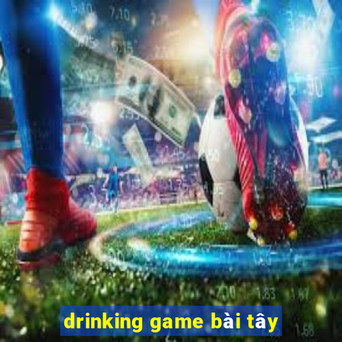 drinking game bài tây