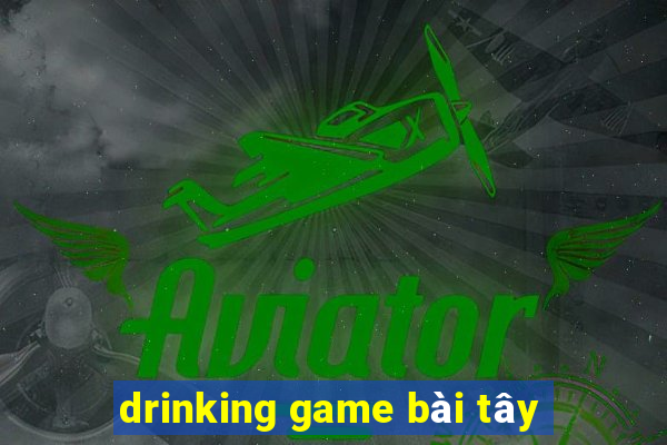 drinking game bài tây