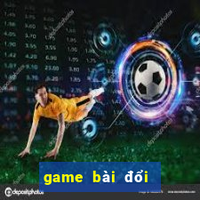 game bài đổi thưởng thật 2018 pc