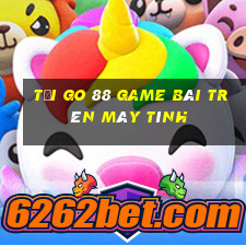 Tải Go 88 Game Bài Trên Máy Tính