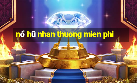 nổ hũ nhan thuong mien phi