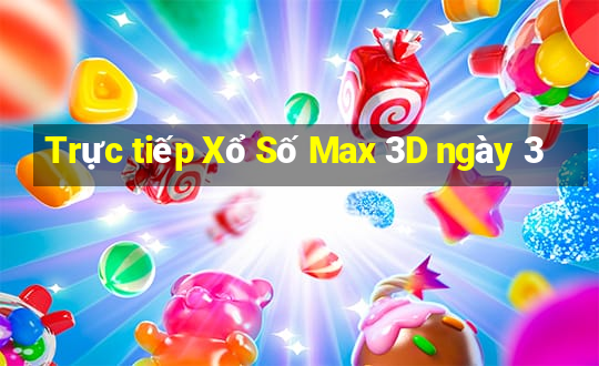 Trực tiếp Xổ Số Max 3D ngày 3