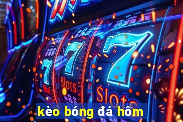 kèo bóng đá hôm