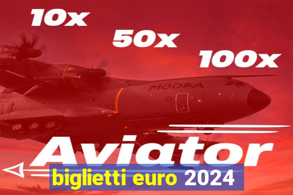 biglietti euro 2024