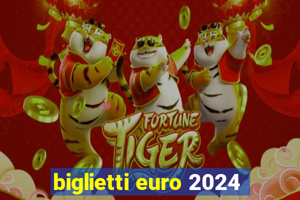 biglietti euro 2024