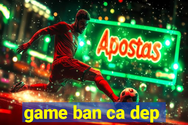 game ban ca dep