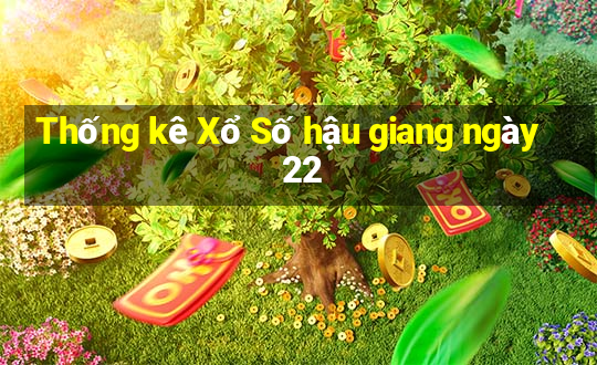 Thống kê Xổ Số hậu giang ngày 22