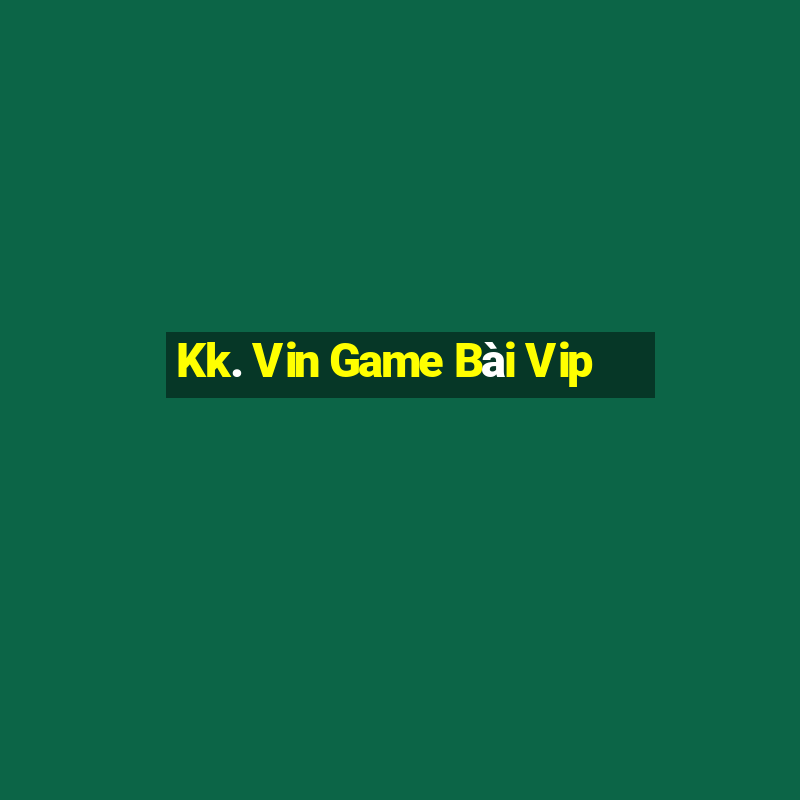 Kk. Vin Game Bài Vip