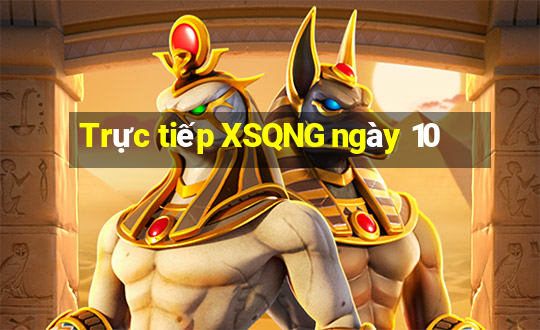 Trực tiếp XSQNG ngày 10