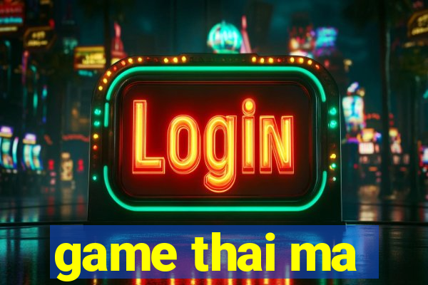 game thai ma