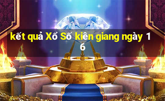 kết quả Xổ Số kiên giang ngày 16