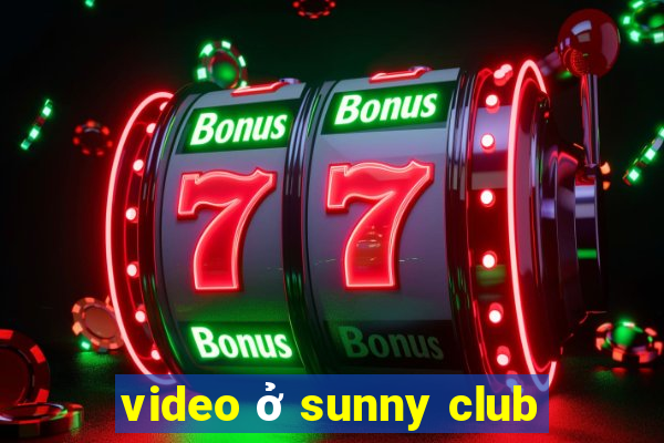 video ở sunny club