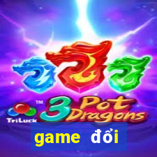 game đổi thưởng mới nhất 2019