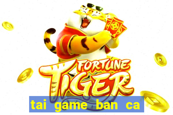 tai game ban ca hong bao