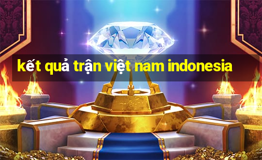 kết quả trận việt nam indonesia