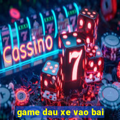 game dau xe vao bai