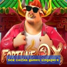 new casino games singapore